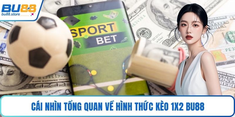 Cái nhìn tổng quan về hình thức kèo 1x2 Bu88