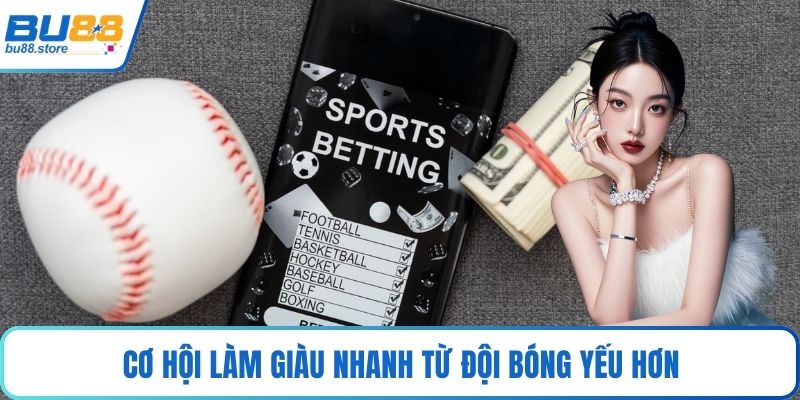 Cơ hội làm giàu nhanh từ đội bóng yếu hơn