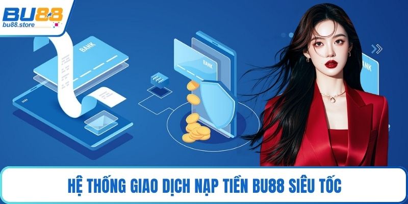 Hệ thống giao dịch nạp tiền Bu88 siêu tốc