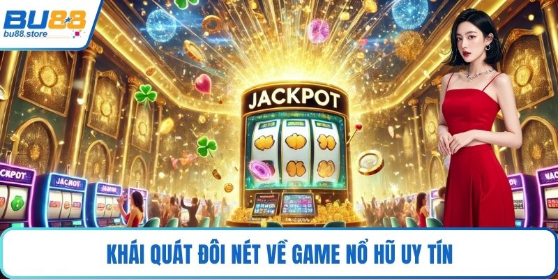 Khái quát đôi nét về game nổ hũ uy tín