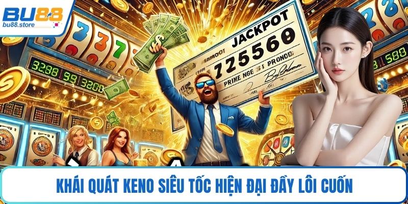 Khái quát Keno siêu tốc hiện đại đầy lôi cuốn