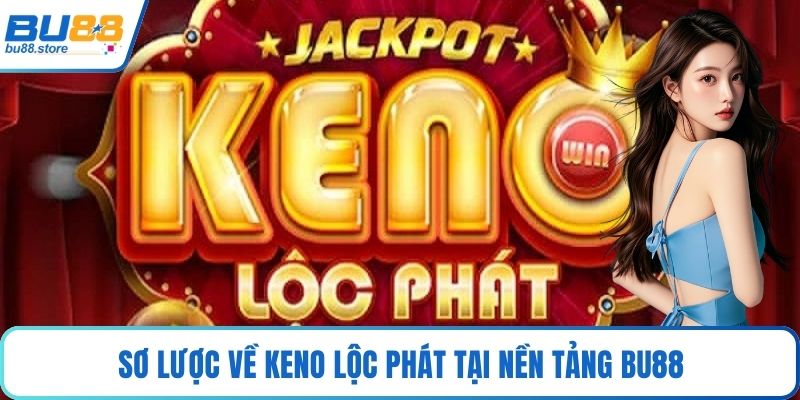 Sơ lược về Keno lộc phát tại nền tảng Bu88