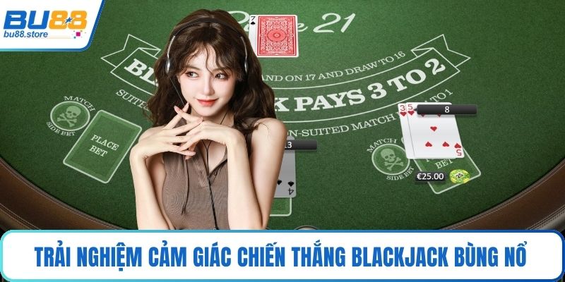 Trải nghiệm cảm giác chiến thắng Blackjack bùng nổ 